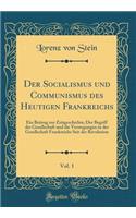 Der Socialismus Und Communismus Des Heutigen Frankreichs, Vol. 1: Ein Beitrag Zur Zeitgeschichte; Der Begriff Der Gesellschaft Und Die Verwegungen in Der Gesellschaft Frankreichs Seit Der Revolution (Classic Reprint)