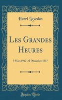 Les Grandes Heures: 3 Mars 1917-22 Dï¿½cembre 1917 (Classic Reprint): 3 Mars 1917-22 Dï¿½cembre 1917 (Classic Reprint)