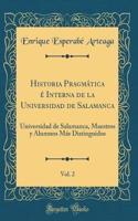 Historia PragmÃ¡tica Ã? Interna de la Universidad de Salamanca, Vol. 2: Universidad de Salamanca, Maestros Y Alumnos MÃ¡s Distinguidos (Classic Reprint): Universidad de Salamanca, Maestros Y Alumnos MÃ¡s Distinguidos (Classic Reprint)