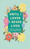 Until I Loved I Never Lived: A Literary Celebration of Love in All its Forms