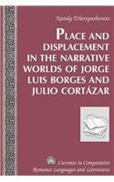 Place and Displacement in the Narrative Worlds of Jorge Luis Borges and Julio Cortazar