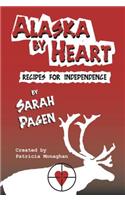 Alaska by Heart: Recipies for Independence by Sarah Pagen