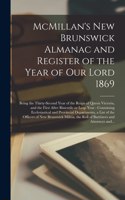 McMillan's New Brunswick Almanac and Register of the Year of Our Lord 1869 [microform]: Being the Thirty-second Year of the Reign of Queen Victoria, and the First After Bissextile or Leap Year: Containing Ecclesiastical and Provincial D