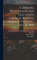 Sermon, Preached in the Old South Church, Boston, Sabbath Evening, Dec. 16, 1821