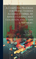 Computer Program for Doing Tedious Algebra (SYMB66), by Arnold Lapidus, Max Goldstein, and Susan S. Hoffberg