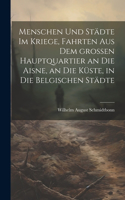Menschen und Städte im Kriege, Fahrten aus dem großen Hauptquartier an die Aisne, an die Küste, in die belgischen Städte