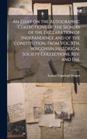 Essay on the Autographic Collections of the Signers of the Declaration of Indepandence and of the Constitution. From Vol. Xth, Wisconsin Historical Society Collections. Rev. and Enl