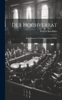 Der Hochverrat: Eine Historische Und Dogmatische Studie