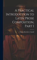 Practical Introduction to Latin Prose Composition, Part 1