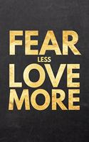 Fear Less Love More