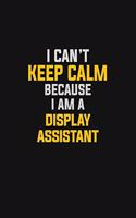 I Can't Keep Calm Because I Am A Display Assistant
