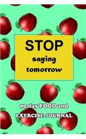 90 Day Food and Exercise Journal: Stop Saying Tomorrow