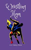 Wrestling Mom 2020 Weekly Planner: A 52-Week Calendar For Mothers of Wrestlers