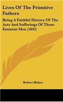 Lives Of The Primitive Fathers: Being A Faithful History Of The Acts And Sufferings Of Those Eminent Men (1842)