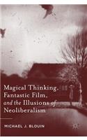 Magical Thinking, Fantastic Film, and the Illusions of Neoliberalism