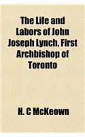 The Life and Labors of John Joseph Lynch, First Archbishop of Toronto