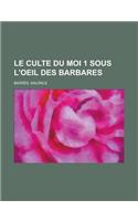 Le Culte Du Moi 1 Sous L'Oeil Des Barbares: (French)