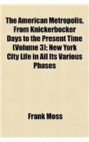 The American Metropolis, from Knickerbocker Days to the Present Time (Volume 3); New York City Life in All Its Various Phases