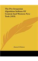 The Pre-Iroquoian Algonkian Indians of Central and Western New York (1919)