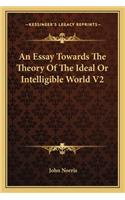 An Essay Towards The Theory Of The Ideal Or Intelligible World V2: (English)