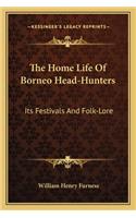 The Home Life of Borneo Head-Hunters: Its Festivals And Folk-Lore