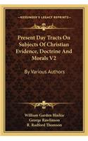 Present Day Tracts On Subjects Of Christian Evidence, Doctrine And Morals V2