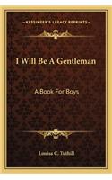I Will Be a Gentleman