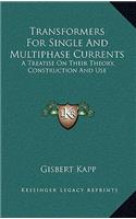 Transformers for Single and Multiphase Currents: A Treatise on Their Theory, Construction and Use
