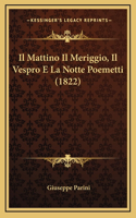 Mattino Il Meriggio, Il Vespro E La Notte Poemetti (1822)