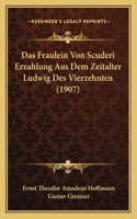 Das Fraulein Von Scuderi Erzahlung Aus Dem Zeitalter Ludwig Des Vierzehnten (1907)