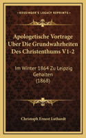 Apologetische Vortrage Uber Die Grundwahrheiten Des Christenthums V1-2