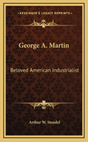 George A. Martin: Beloved American Industrialist