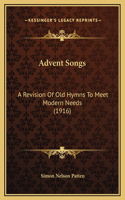Advent Songs: A Revision Of Old Hymns To Meet Modern Needs (1916)