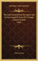 The Circle Secerned From The Square And Its Area Gauged In Terms Of A Triangle Common To Both (1862)