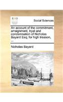 An Account of the Commitment, Arraignment, Tryal and Condemnation of Nicholas Bayard Esq; For High Treason, ...: (English)