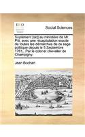 Suplément [sic] au ministére de Mr. Pitt, avec une récapitulation exacte de toutes les démarches de ce sage politique depuis le 5 Septembre 1761, . Par le colonel chevalier de Champigny.