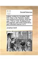 Letters, written by Jonathan Swift, D.D. Dean of St. Patrick's, Dublin. And several of his friends. From the year 1703 to 1740. Published from the originals; with notes explanatory and historical Volume 2 of 3