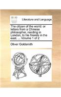 The citizen of the world: or letters from a Chinese philosopher, residing in London, to his friends in the east. ... Volume 1 of 2