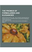 The Promus of Formularies and Elegancies; (Being Private Notes, Circ. 1594, Hitherto Unpublished) by Francis Bacon, Illustrated and Elucidated by Passages from Shakespeare