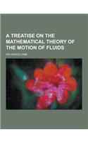 A Treatise on the Mathematical Theory of the Motion of Fluids: (English)