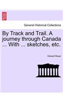 By Track and Trail. A journey through Canada ... With ... sketches, etc.