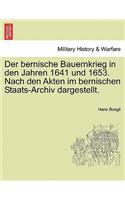 Der Bernische Bauernkrieg in Den Jahren 1641 Und 1653. Nach Den Akten Im Bernischen Staats-Archiv Dargestellt.