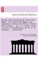 Roman Days [Comprising Romerska Dagar and Romerska Sa Gner Om Apostlarne Paulus Och Petrus.] from the Swedish, ... by A. C. Clark. with a Sketch of Rydberg by Dr. H. A. W. Lindehn. ... Illustrated.