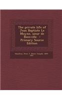 The Private Life of Jean Baptiste Le Moyne, Sieur de Bienville - Primary Source Edition