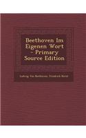 Beethoven Im Eigenen Wort - Primary Source Edition