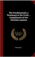 Fundamentals; a Testimony to the Truth ... Compliments of two Christian Laymen