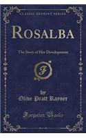 Rosalba: The Story of Her Development (Classic Reprint)