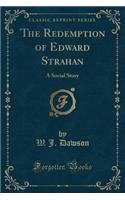 The Redemption of Edward Strahan: A Social Story (Classic Reprint)