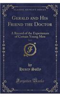 Gerald and His Friend the Doctor, Vol. 1: A Record of the Experiences of Certain Young Men (Classic Reprint)