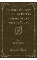 Gabriel Conroy Bohemian Papers, Stories of and for the Young, Vol. 1 of 2 (Classic Reprint)